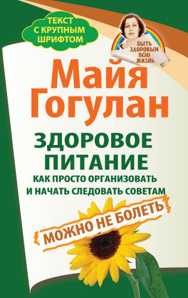 Майя Гогулан. Здоровое питание: как просто организовать и начать следовать советам. Можно не болеть