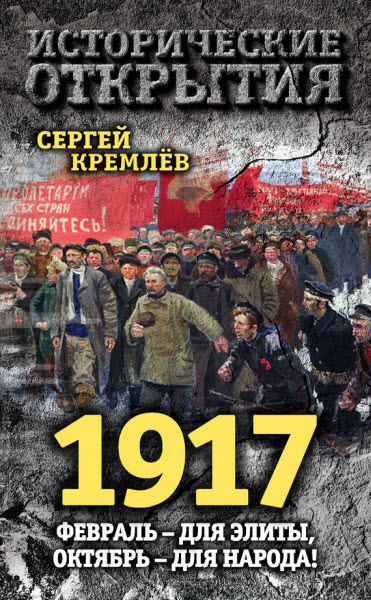 Сергей Кремлев. 1917. Февраль – для элиты, Октябрь – для народа!