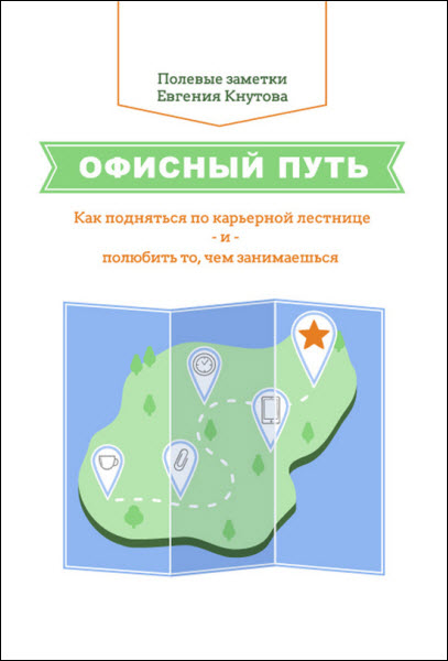 Евгений Кнутов. Офисный путь. Как подняться по карьерной лестнице и полюбить то, чем занимаешься