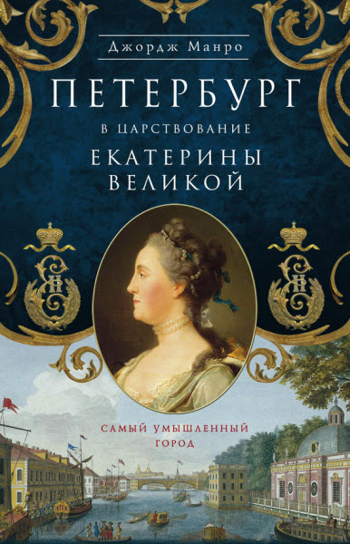 Джордж Манро. Петербург в царствование Екатерины Великой. Самый умышленный город