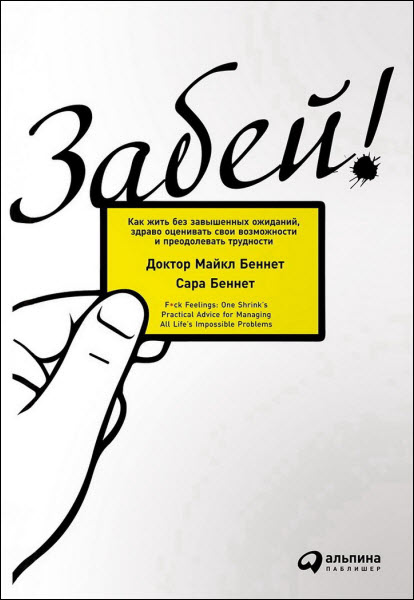 М. Беннет, С. Беннет. Забей! Как жить без завышенных ожиданий, здраво оценивать свои возможности и преодолевать трудности