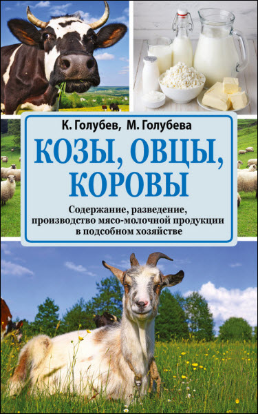 К. Голубев, М. Голубева. Козы, овцы, коровы. Содержание, разведение, производство мясо-молочной продукции в подсобном хозяйстве