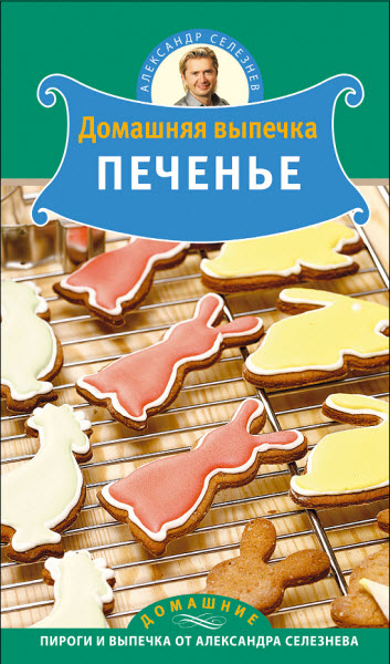 Александр Селезнев. Домашняя выпечка. Печенье