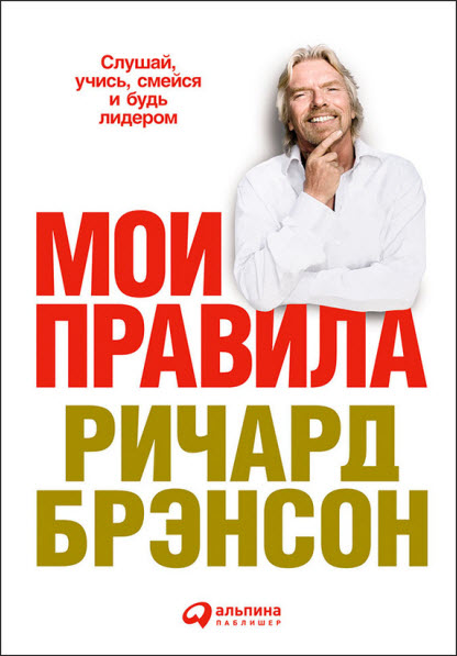 Ричард Брэнсон. Мои правила. Слушай, учись, смейся и будь лидером