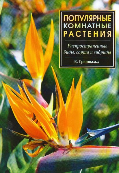 В. Грюнвальд. Популярные комнатные растения: распространенные виды, сорта и гибриды