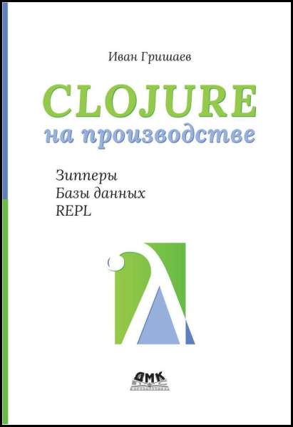 Clojure на производстве. Зипперы, базы данных, REPL