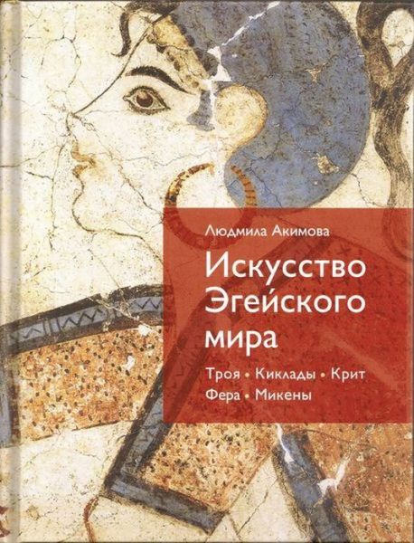 Л.И. Акимова. Искусство Эгейского мира. Троя. Киклады. Крит. Фера. Микены