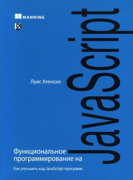 Луис Атенсио. Функциональное программирование на JavaScript. Как улучшить код JavaScript-программ